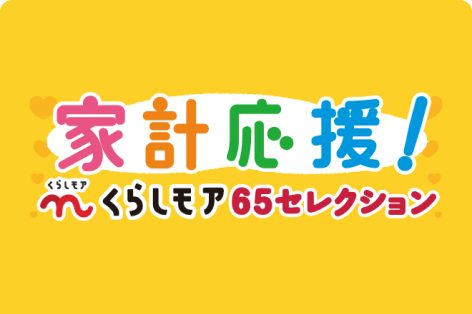 家計応援！くらしモア65セレクション